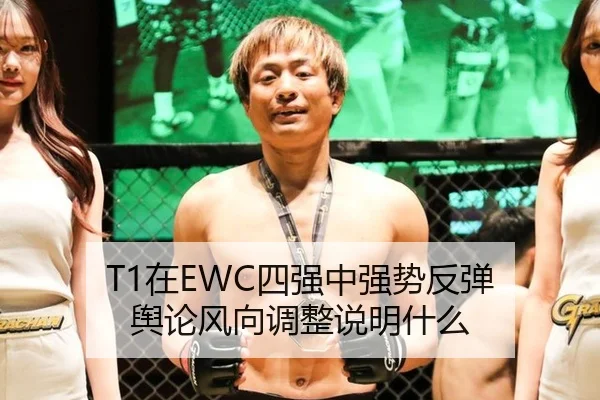 T1在EWC四强中强势反弹 舆论风向调整说明什么